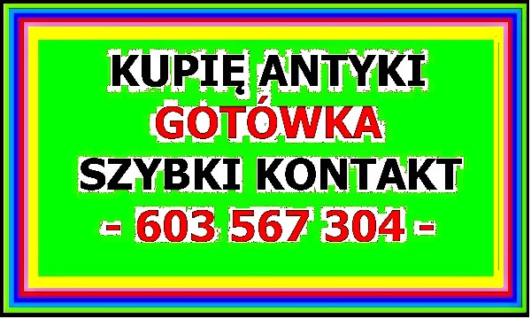 KUPIĘ ANTYKI - np.: po LIKWIDACJI NIERUCHOMOŚCI lub KOLEKCJI ANTYKÓW - Zadzwoń - 603 567 304