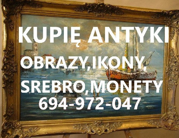 KUPIĘ ANTYKI,SREBRA,MONETY,ZEGARKI,IKONY TELEFON 694972047