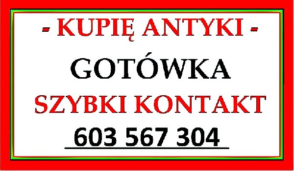 KUPIĘ ANTYKI / STAROCIE - PŁACĘ GOTÓWKĄ EXPRESS - / 603-567-304 / - SKUP ANTYKÓW !