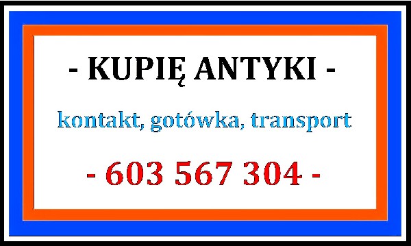 KUPIĘ ANTYKI / STAROCIE - 603-567-304 - za GOTÓWKĘ !